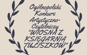 (Polski) Ogólnopolski Konkurs Artystyczno-Czytelniczy “WIOSNA Z KSIĘGARNIĄ TULISZKÓW”